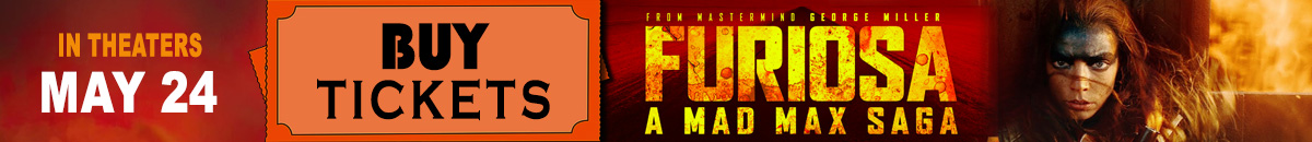 Furiosa: A Mad Max Saga get your tickets