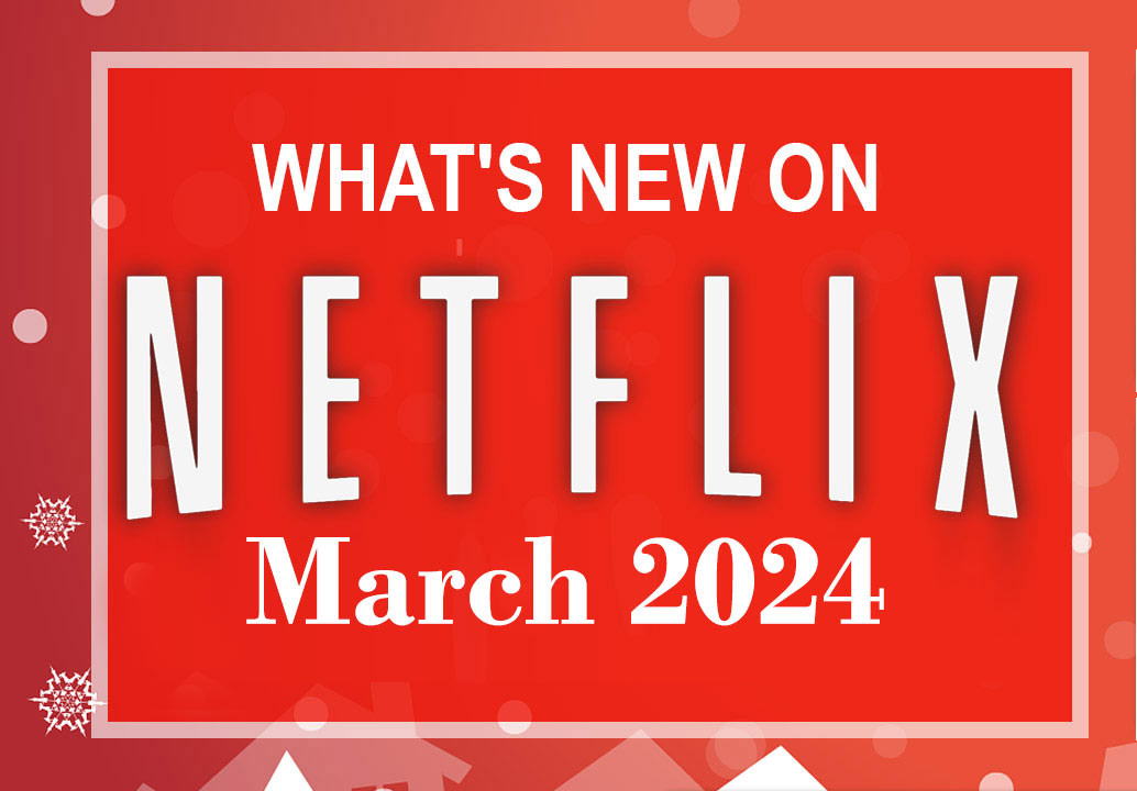What's New on Netflix March 2024 and what's leaving